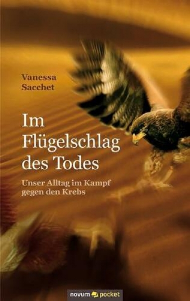 Im Flügelschlag des Todes - Unser Alltag im Kampf gegen Krebs von Vanessa Sacchet